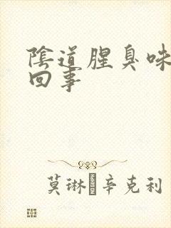 阴道腥臭味怎么回事