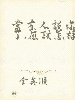 当有人说你辛苦了,应该怎样回复