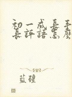 初一成长手册家长评语怎么写