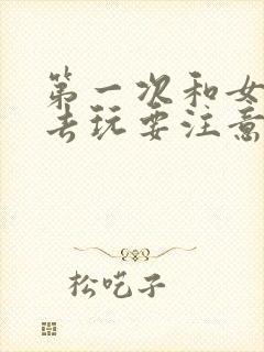 第一次和女生出去玩要注意什么