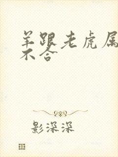 羊跟老虎属相合不合