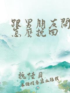 跟男朋友闹别扭怎么挽回