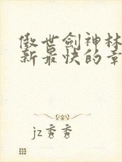 傲世剑神林辰更新最快的章节