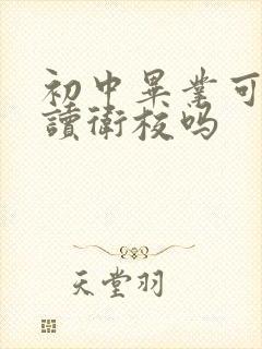 初中毕业可以去读卫校吗