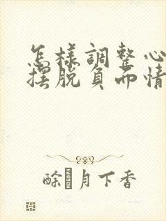 怎样调整心态,摆脱负面情绪