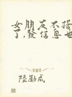 女朋友不搭理我了,发信息也不回