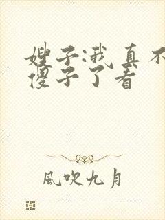 嫂子:我真不是傻子了看