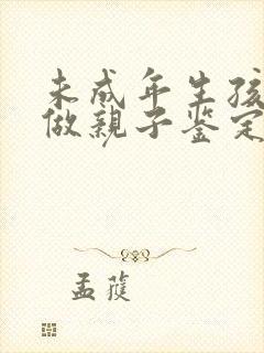 未成年生孩子要做亲子鉴定吗