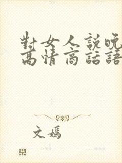 对女人说晚安的高情商话语