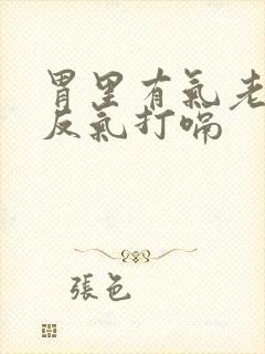 胃里有气老往上反气打嗝