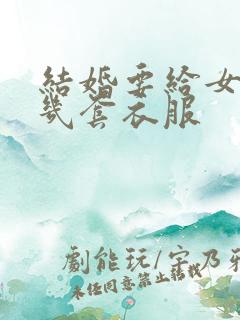 结婚要给女方买几套衣服