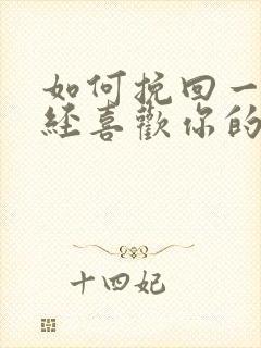 如何挽回一个曾经喜欢你的人的