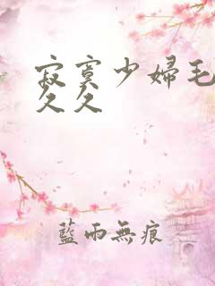 寂寞少妇毛片久久久