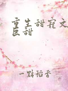 重生甜宠文推荐巨甜