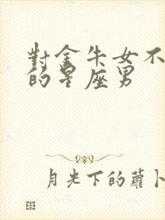 对金牛女不变心的星座男