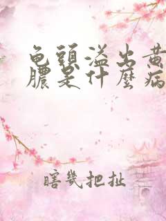 龟头溢出黄色的脓是什么病