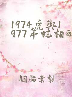 1974虎与1977年蛇相配吗