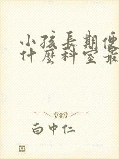 小孩长期便秘看什么科室最好