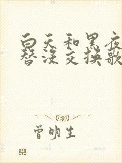 白天和黑夜只交替没交换歌词