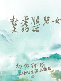 对孝顺儿女的赞美的话