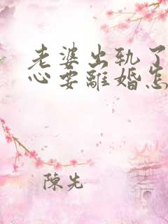 老婆出轨了铁了心要离婚怎么挽回