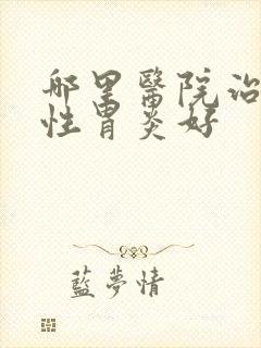 哪里医院治萎缩性胃炎好