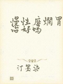 慢性糜烂胃炎能治好吗