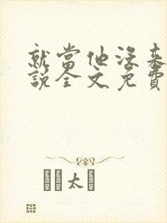 就当他没来过小说全文免费阅读