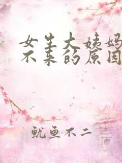 女生大姨妈迟迟不来的原因