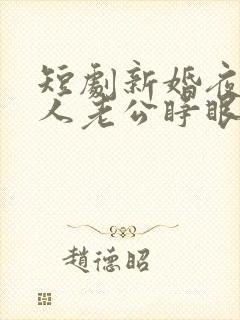 短剧新婚夜植物人老公睁眼了