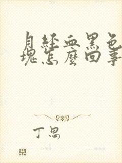 月经血黑色有血块怎么回事