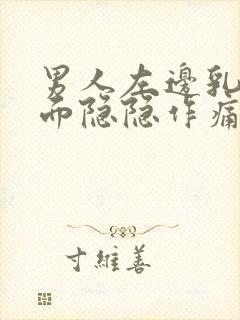 男人左边乳房里面隐隐作痛怎么办