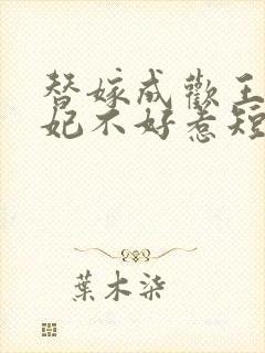 替嫁成欢王爷毒妃不好惹短剧免费观看