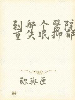 到哪个医院看严重失眠抑郁好