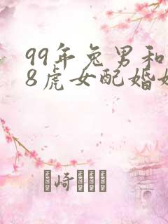 99年兔男和98虎女配婚姻好不好