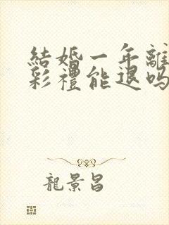 结婚一年离婚了彩礼能退吗