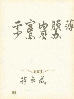 子宫内膜薄月经少怎么办