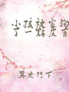 小孩被家狗抓伤了一点皮有事吗