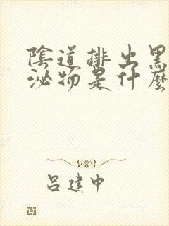 阴道排出黑色分泌物是什么原因