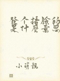 发个捂脸的表情是什么意思