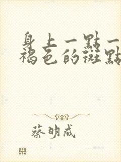 身上一点一点的褐色的斑点