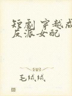 短剧 穿越成了反派女配