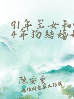 91年羊女和94年狗结婚好不好