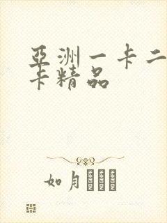亚洲一卡二卡三卡精品