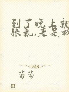 到了晚上就肚子胀气,老是放屁