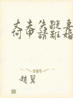 丈夫失踪妻子如何申请离婚