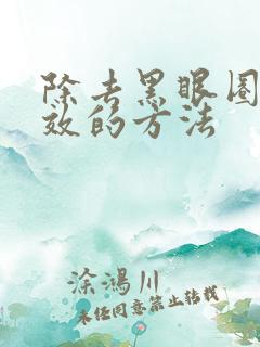 除去黑眼圈最有效的方法