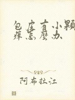 包皮有小颗粒发痒怎么办