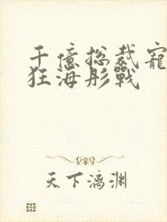 千亿总裁宠妻成狂海彤战