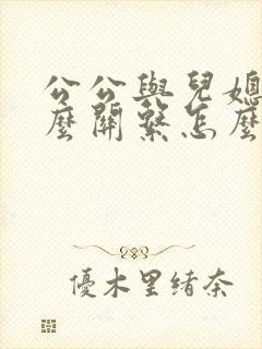 公公与儿媳是什么关系怎么填